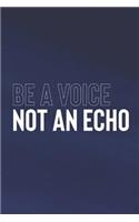 Be A Voice Not An Echo