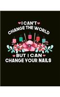 I Can't Change The World But I Can Change Your Nails: Nail Technician Notebook Gift Idea For Nail Tech. 100 Pages 8x10 Nail Polish Bottles With Flowers