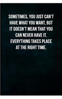 Sometimes, you just can't have you want, but it doesn't mean that you can never have it. Everything takes place at the right time.