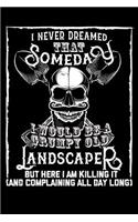 I Never Dreamed That Someday I Would Be a Grumpy Old Landscaper But here I m killing it (And complaining all day long)
