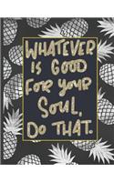 Whatever Is Good For Your Soul Do That.