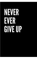 Never Ever Give Up: Minimalist Motivational Notebook, Journal, Diary (110 pages, blank, 6 x 9)