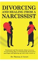 Divorcing and Healing from a Narcissist: Emotional and Narcissistic Abuse Recovery. Co-parenting after an Emotionally destructive Marriage and Splitting up with with a toxic ex