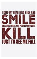 I Keep My Head Held High And Smile Because There Are People Who Will Kill Just To See Me Fall