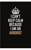 I Can't Keep Calm Because I Am An Arborist