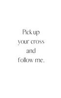 Pick up your cross and follow me.
