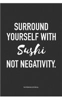 Surround Yourself With Sushi Not Negativity: A 6 x 9 Inch Matte Softcover Quote Diary Notebook Journal With An Uplifting Positive Cover Slogan and 120 Blank Lined Pages