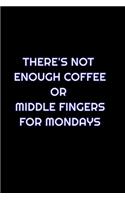 There's Not Enough Coffee Or Middle Fingers For Mondays