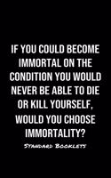 If You Could Become Immortal On The Condition You Would Never Be Able To Die Or Kill Yourself Would You Choose Immortality?: A softcover blank lined notebook to jot down business ideas, record daily events and ponder life's big questions.