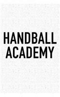 Handball Academy: A 6x9 Inch Matte Softcover Diary Notebook With 120 Blank Lined Pages And A Funny Sports Fanatic Cover Slogan