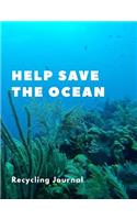 Help Save The Ocean Recycling Journal: Save The Earth & Oceans For Future Generations - Save Our Planet Recycle Environmental Gift Journal