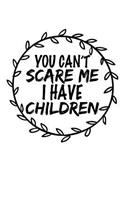 You Can't Scare Me I Have Children