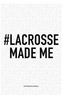 #Lacrosse Made Me: A 6x9 Inch Softcover Matte Diary Notebook With 120 Blank Lined Pages And A Funny Field Sports Fanatic Cover Slogan