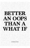 Better An Oops Than A What If