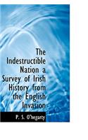 The Indestructible Nation a Survey of Irish History from the English Invasion