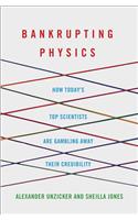Bankrupting Physics: How Today's Top Scientists are Gambling Away Their Credibility