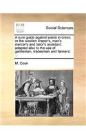A Sure Guide Against Waste in Dress; Or the Woollen Draper's, Man's Mercer's and Tailor's Assistant; Adapted Also to the Use of Gentlemen, Tradesmen and Farmers; ...