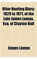 Otter Hunting Diary; 1829 to 1871, of the Late James Lomax, Esq. of Clayton Hall