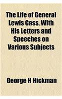 The Life of General Lewis Cass, with His Letters and Speeches on Various Subjects