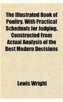 The Illustrated Book of Poultry. with Practical Scheduals for Judging, Constructed from Actual Analysis of the Best Modern Decisions