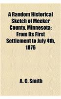 A Random Historical Sketch of Meeker County, Minnesota; From Its First Settlement to July 4th, 1876