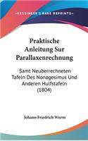 Praktische Anleitung Sur Parallaxenrechnung: Samt Neuberrechneten Tafeln Des Nonagesimus Und Anderen Hulfstafeln (1804)