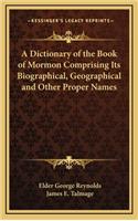 A Dictionary of the Book of Mormon Comprising Its Biographical, Geographical and Other Proper Names