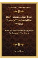 Our Friends and Our Foes of the Invisible World