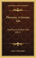 Phrosyne, A Grecian Tale: Alashtar, An Arabian Tale (1817)