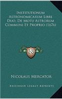 Institutionum Astronomicarum Libri Duo, De Motu Astrorum Communi Et Proprio (1676)