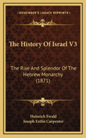 The History Of Israel V3: The Rise And Splendor Of The Hebrew Monarchy (1871)