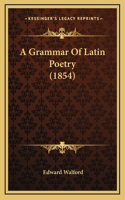 A Grammar Of Latin Poetry (1854)