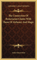The Connection Of Rosicrucian Claims With Those Of Alchemy And Magic