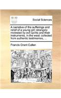 A narrative of the sufferings and relief of a young girl; strangely molested by evil spirits and their instruments, in the west: collected from authentic testimonies, ...