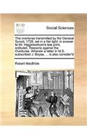 The overtures transmitted by the General Synod, 1725. set in a fair light: (English)