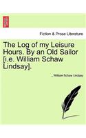 Log of My Leisure Hours. by an Old Sailor [I.E. William Schaw Lindsay].