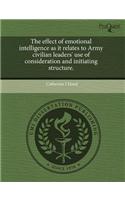 The Effect of Emotional Intelligence as It Relates to Army Civilian Leaders' Use of Consideration and Initiating Structure