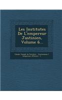 Les Institutes de l'Empereur Justinien, Volume 6...