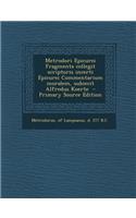 Metrodori Epicurei Fragmenta Collegit Scriptoris Incerti Epicurei Commentarium Moralem, Subiecit Alfredus Koerte