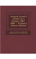 General Grant's Letters to a Friend, 1861-1880