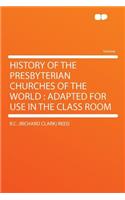 History of the Presbyterian Churches of the World: Adapted for Use in the Class Room