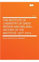 The Institute of Chemistry of Great Britain and Ireland...History of the Institute: 1877-1914: 1877-1914