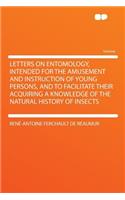 Letters on Entomology, Intended for the Amusement and Instruction of Young Persons, and to Facilitate Their Acquiring a Knowledge of the Natural History of Insects