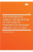The Portsmouth Jubilee. the Reception of the Sons of Portsmouth Resident Abroad, July 4, 1853