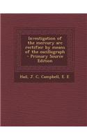 Investigation of the Mercury ARC Rectifier by Means of the Oscillograph - Primary Source Edition
