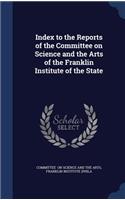 Index to the Reports of the Committee on Science and the Arts of the Franklin Institute of the State