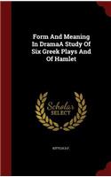 Form and Meaning in Dramaa Study of Six Greek Plays and of Hamlet