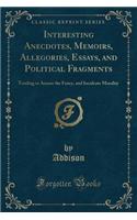 Interesting Anecdotes, Memoirs, Allegories, Essays, and Political Fragments: Tending to Amuse the Fancy, and Inculcate Morality (Classic Reprint): Tending to Amuse the Fancy, and Inculcate Morality (Classic Reprint)