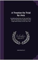 A Treatise on Trial by Jury: Including Questions of Law and Fact: With an Introductory Chapter on the Origin and History of the Jury Trial