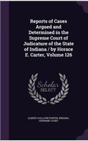 Reports of Cases Argued and Determined in the Supreme Court of Judicature of the State of Indiana / By Horace E. Carter, Volume 126